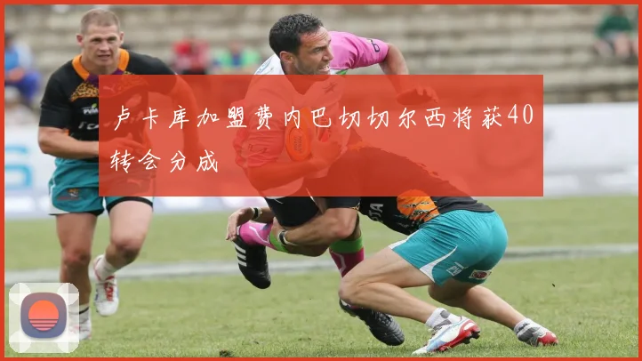 卢卡库加盟费内巴切切尔西将获40转会分成