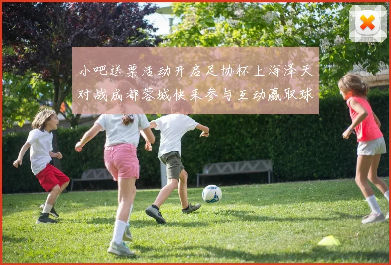 小吧送票活动开启足协杯上海泽天对战成都蓉城快来参与互动赢取球票